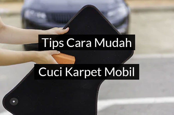 Tips Cara Mudah Cuci Karpet Mobil Sendiri
