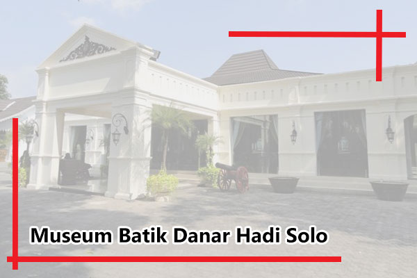 Kenapa Harus Mengunjungi Museum Batik Danar Hadi Solo?