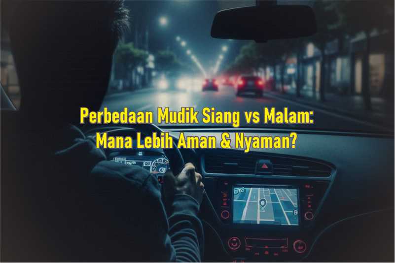 Perbedaan Mudik Siang vs Malam: Mana yang Lebih Aman & Nyaman?