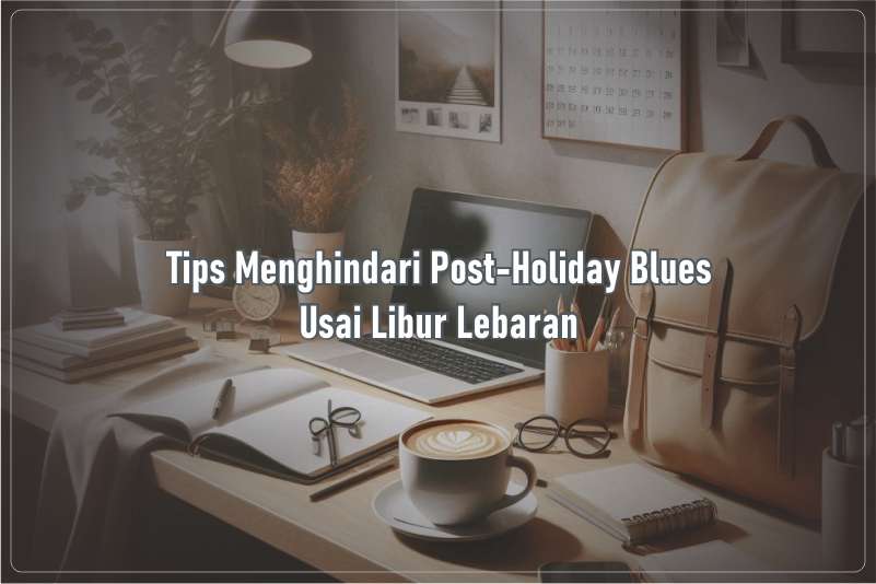 Tips Atasi Post-Holiday Blues Usai Libur Lebaran